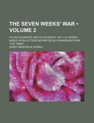 Book cover for The Seven Weeks' War (Volume 2); Its Antecedents and Its Incidents. by H. M. Hozier Based Upon Letters Reprinted by Permission from "The Times"