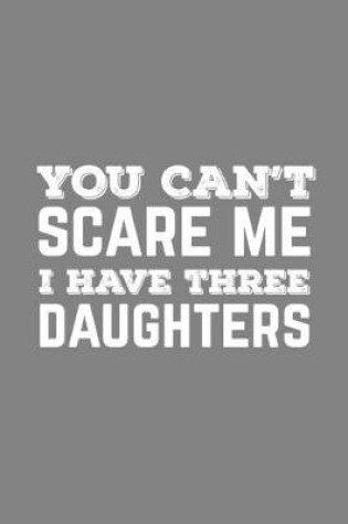 Cover of You Can't Scare Me I Have Three Daughters