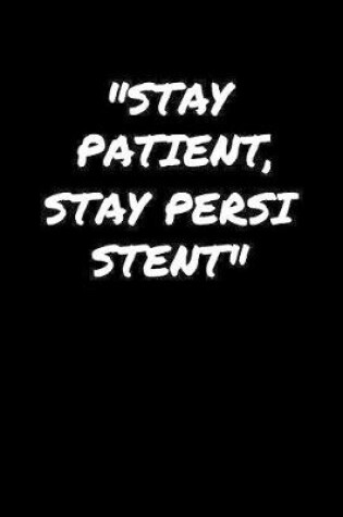 Cover of Stay Patient Stay Persistent