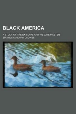 Cover of Black America; A Study of the Ex-Slave and His Late Master