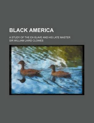 Book cover for Black America; A Study of the Ex-Slave and His Late Master