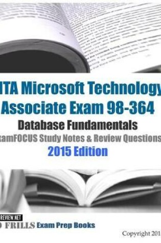 Cover of MTA Microsoft Technology Associate Exam 98-364 Database Fundamentals ExamFOCUS Study Notes & Review Questions 2015 Edition