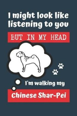 Cover of I Might Look Like Listening to You But in My Head Im Walking My Chinese Shar-Pei