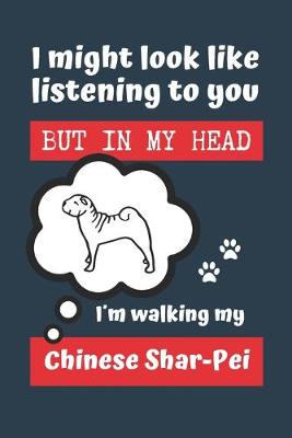 Book cover for I Might Look Like Listening to You But in My Head Im Walking My Chinese Shar-Pei