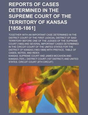 Book cover for Reports of Cases Determined in the Supreme Court of the Territory of Kansas [1858-1861]; Together with an Important Case Determined in the District Court of the First Judicial District of Said Territory Before One of the Judges of the