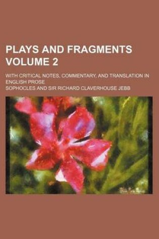 Cover of Plays and Fragments Volume 2; With Critical Notes, Commentary, and Translation in English Prose