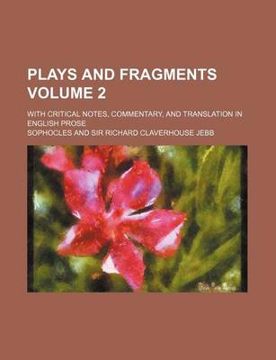 Book cover for Plays and Fragments Volume 2; With Critical Notes, Commentary, and Translation in English Prose
