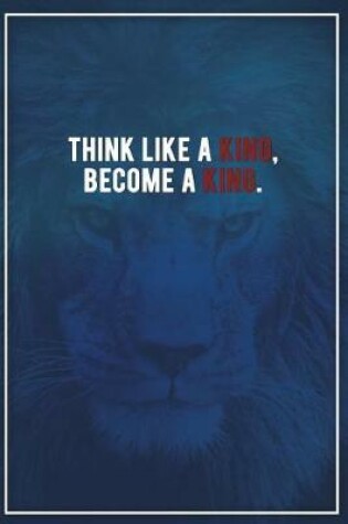 Cover of Think Like a King, Become a King.