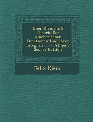 Book cover for Uber Riemann's Theorie Der Algebraischen Functionen Und Ihrer Integrale ...