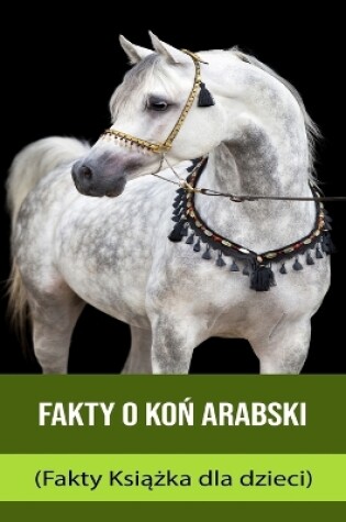 Cover of Fakty o ko&#324; arabski (Fakty Ksi&#261;&#380;ka dla dzieci)