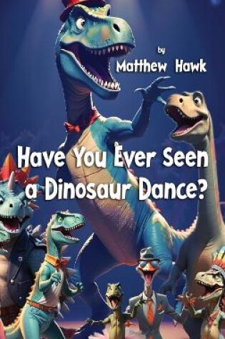 Cover of Have You Ever Seen a Dinosaur Dance?