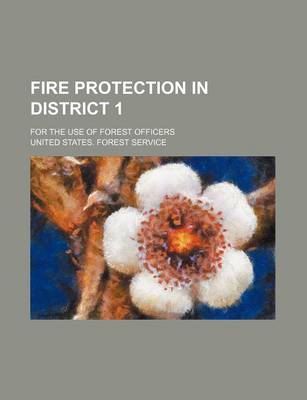 Book cover for Fire Protection in District 1; For the Use of Forest Officers