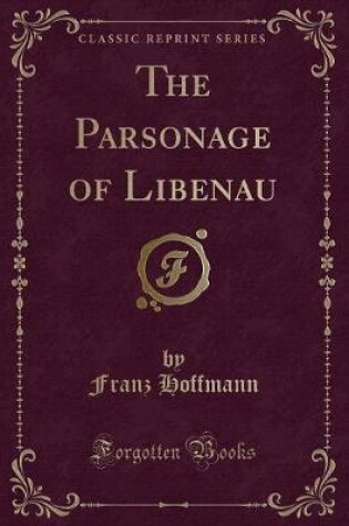 Cover of The Parsonage of Libenau (Classic Reprint)