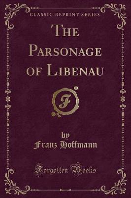 Book cover for The Parsonage of Libenau (Classic Reprint)