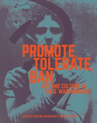 Book cover for Promote, Tolerate, Ban - Culture and Art in Cold War Hungary