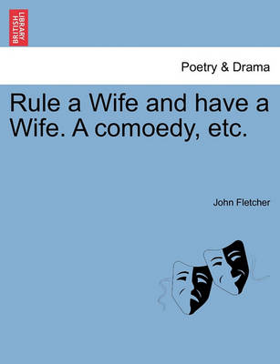 Book cover for Rule a Wife and Have a Wife. a Comoedy, Etc.