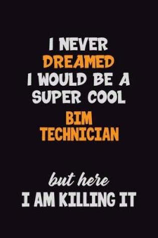 Cover of I Never Dreamed I would Be A Super Cool BIM Technician But Here I Am Killing It