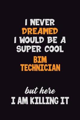 Book cover for I Never Dreamed I would Be A Super Cool BIM Technician But Here I Am Killing It