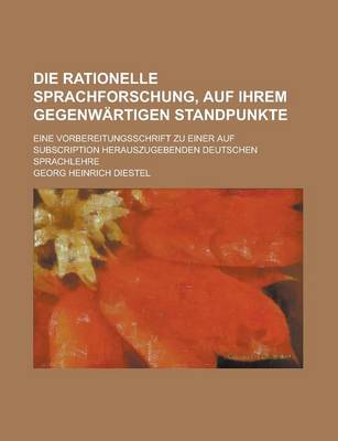 Book cover for Die Rationelle Sprachforschung, Auf Ihrem Gegenwartigen Standpunkte; Eine Vorbereitungsschrift Zu Einer Auf Subscription Herauszugebenden Deutschen Sp