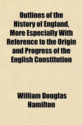 Book cover for Outlines of the History of England, More Especially with Reference to the Origin and Progress of the English Constitution