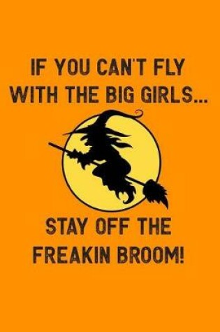 Cover of If You Can't Fly with the Big Girls... Stay Off the Freakin Broom