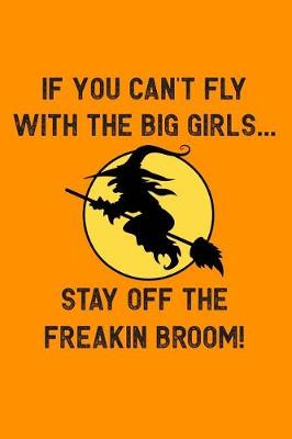 Book cover for If You Can't Fly with the Big Girls... Stay Off the Freakin Broom