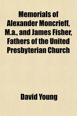 Book cover for Memorials of Alexander Moncrieff, M.A., and James Fisher, Fathers of the United Presbyterian Church