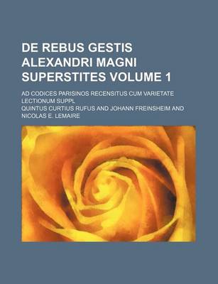 Book cover for de Rebus Gestis Alexandri Magni Superstites Volume 1; Ad Codices Parisinos Recensitus Cum Varietate Lectionum Suppl