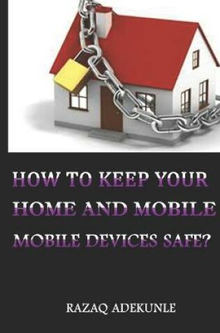 Cover of How to Keep Your Home and Mobile Devices Safe?