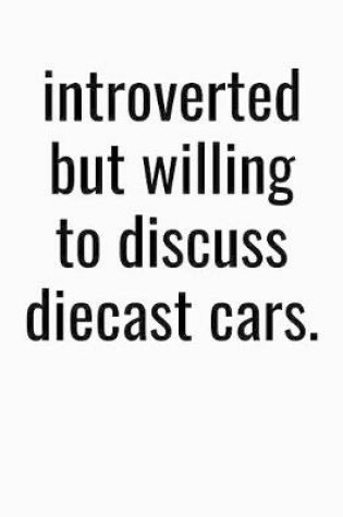 Cover of Introverted But Willing To Discuss Diecast Cars