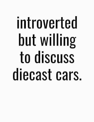 Book cover for Introverted But Willing To Discuss Diecast Cars