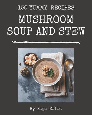 Book cover for 150 Yummy Mushroom Soup and Stew Recipes