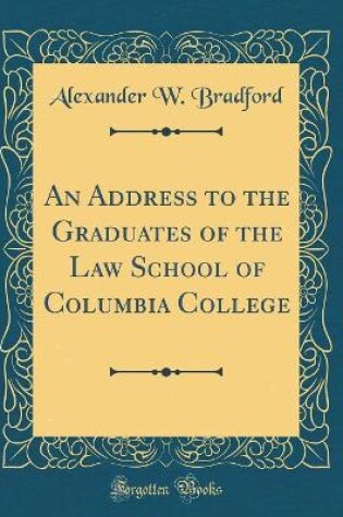 Cover of An Address to the Graduates of the Law School of Columbia College (Classic Reprint)