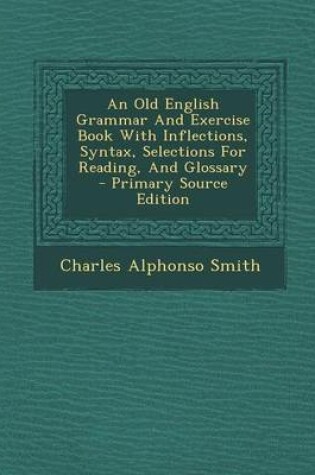 Cover of An Old English Grammar and Exercise Book with Inflections, Syntax, Selections for Reading, and Glossary - Primary Source Edition