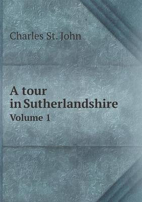 Book cover for A tour in Sutherlandshire Volume 1