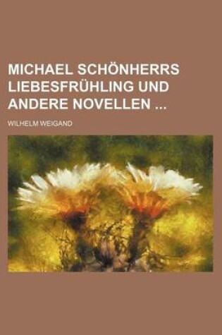 Cover of Michael Schonherrs Liebesfruhling Und Andere Novellen