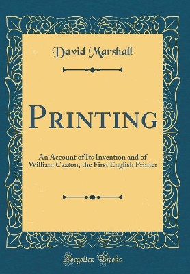 Book cover for Printing: An Account of Its Invention and of William Caxton, the First English Printer (Classic Reprint)