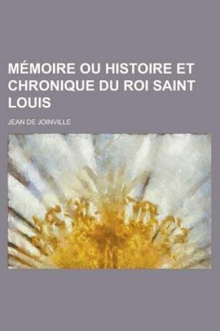 Cover of Memoire Ou Histoire Et Chronique Du Roi Saint Louis