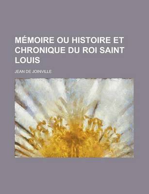 Book cover for Memoire Ou Histoire Et Chronique Du Roi Saint Louis