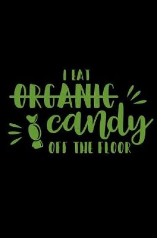 Cover of I Eat Organic Candy Off the Floor