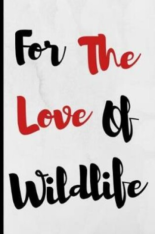 Cover of For The Love Of Wildlife