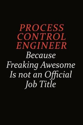 Book cover for Process Control Engineer Because Freaking Awesome Is Not An Official Job Title