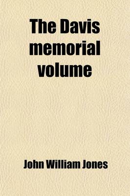 Book cover for The Davis Memorial Volume; Or, Our Dead President, Jefferson Davis, and the World's Tribute to His Memory, by J. Wm. Jones