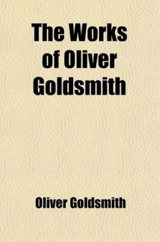 Cover of The Works of Oliver Goldsmith (Volume 5); Prefaces and Introductions. Animated Nature (Extracts) Nobleman's Letters. Goody Two-Shoes. Index