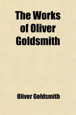 Book cover for The Works of Oliver Goldsmith (Volume 5); Prefaces and Introductions. Animated Nature (Extracts) Nobleman's Letters. Goody Two-Shoes. Index