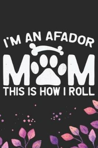 Cover of I'm an Afador Mom This Is How I Roll