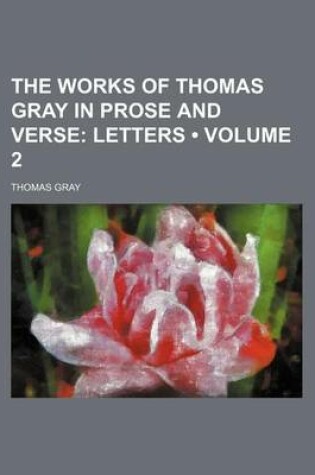 Cover of The Works of Thomas Gray in Prose and Verse (Volume 2); Letters