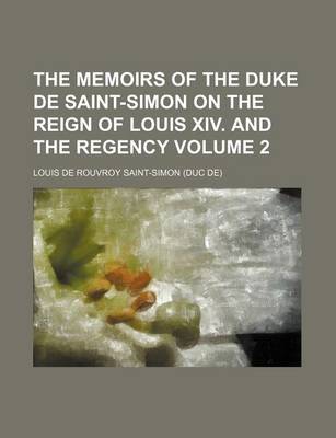 Book cover for The Memoirs of the Duke de Saint-Simon on the Reign of Louis XIV. and the Regency Volume 2