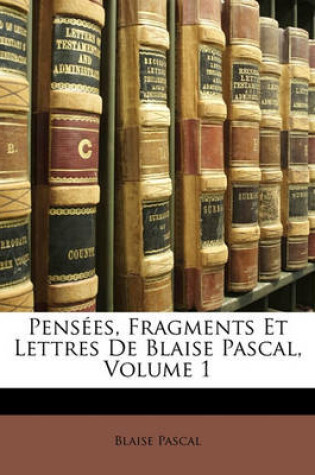 Cover of Pensees, Fragments Et Lettres de Blaise Pascal, Volume 1