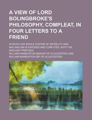 Book cover for A View of Lord Bolingbroke's Philosophy, Compleat, in Four Letters to a Friend; In Which His Whole System of Infidelity and Naturalism Is Exposed and Confuted. with the Apology Prefixed